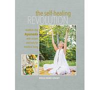The Self-healing Revolution: Modern-day Ayurveda with recipes and tools for intuitive living