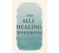 The Self-Healing Workbook: Guided Prompts for Emotional Recovery, Mindfulness, and Personal Growth: A Healing Companion for Trauma Recovery, Self-Reflection, and Finding Yourself Again