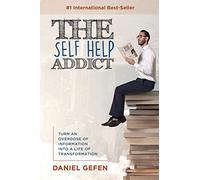 The Self Help Addict: Turn an Overdose of Information into a Life of T