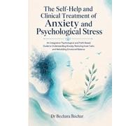 The Self-Help and Clinical Treatment of Anxiety and Psychological Stress: An Integrative Psychological and Faith-Based Guide to Understanding Anxiety and Restoring Inner Calm