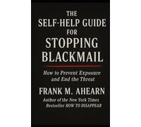 The Self-Help Guide For Stopping Blackmail: How To Prevent Exposure And Get Rid Of The Blackmailer (The Blackmail Survival Manual Series)
