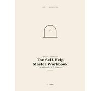 The Self-Help Master Workbook: The 4-Phase L.I.F.E. Blueprint to Audit Your Now, Design Your Next Level, and Build Daily Systems That Execute Your Vision (Life Architecture)