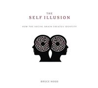 The Self Illusion: How the Social Brain Creates Identity