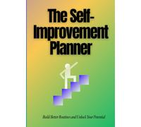 The Self-Improvement Planner: Build Better Routines and Unlock Your Potential