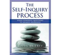 The Self-Inquiry Process: Using Powerful Questions to Awaken Awareness