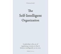 The Self-Intelligent Organization: Leadership is the art of regulating a system so that it behaves intelligently on its own. (Denkart°work Edition)