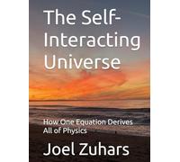The Self-Interacting Universe: How One Equation Derives All of Physics