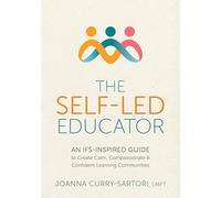 The Self-Led Educator: An Ifs-Inspired Guide to Create Calm, Compassionate, and Confident Learning Communities