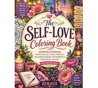 The Self-Love Coloring Book: Empowering Affirmations, Mindfulness Art, Floral Mandalas, Relaxation Designs, Cozy Retreats & Stress Relief Activities for Teens and Adults