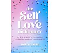 The Self-Love Dictionary: An A-to-Z Guide to Cultivating Confidence, Courage, and Kindness