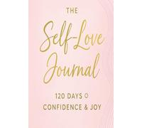 The Self-Love Journal - 120 Days of Confidence & Joy: A Guided Notebook for Care, Daily Gratitude, and Positive Affirmations