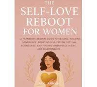 The Self-Love Reboot for Women: A Transformational Guide to Healing, Building Confidence, Boosting Self-Esteem, Setting Boundaries, and Finding Inner Peace in Life and Relationships (Self Mastery)