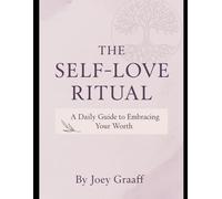The Self-Love Ritual: Build a Daily Routine to Reconnect with Your Worth