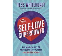 The Self-Love Superpower: The Magical Art of Approving of Yourself (No Matter What)