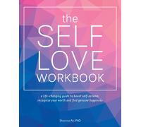 The Self-love Workbook : A Life-Changing Guide to Boost Self-Esteem, Recognize Your Worth and Find Genuine Happiness