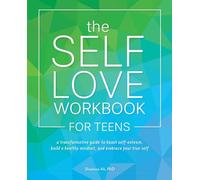 The Self-Love Workbook for Teens: A Transformative Guide to Boost Self-Esteem, Build a Healthy Mindset, and Embrace Your True Self: A Transformative ... and Embrace Your True Self (Self-Love Books)