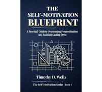 The Self-Motivation Blueprint: A Practical Guide to Overcoming Procrastination and Building Lasting Drive (The Self-Motivation Series)