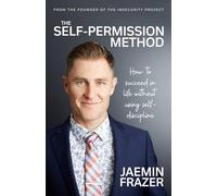 The Self-Permission Method: How to succeed at life without using self-discipline