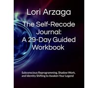 The Self-Recode Journal: A 29-Day Guided Protocol: Subconscious Reprogramming, Shadow Work, and Identity Shifting to Awaken Your Legend (The Evolutionary Creative Change™ (ECC™) Protocol)
