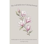 The Self-Reflection Coloring Journal: Guided Pages for Calm, Clarity, Mood Awareness & Gentle Daily Insight