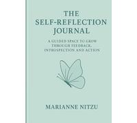 The Self-Reflection Journal: A Guided Space to Grow Through Feedback, Introspection and Action