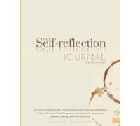 The Self-reflection journal for beginners: 60-Days of brain-friendly self-assessment and reflection to fall back in love with your life and improve ... problem-solving skills and creativity