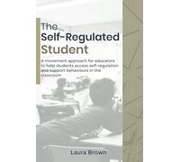 The Self-Regulated Student: A movement approach for teachers to help students access self-regulation and support behaviours in the classroom