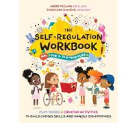 The Self-Regulation Workbook for 3 to 5 Year Olds : Play-Based and Creative Activities to Build Coping Skills and Handle Big Emotions