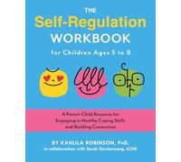 The Self-Regulation Workbook for Children Ages 5 to 8: A Parent-Child Resource for Engaging in Healthy Coping Skills and Building Connection