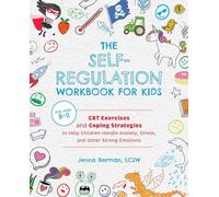 The Self-regulation Workbook For Kids : CBT Exercises and Coping Strategies to Help Children Handle Anxiety, Stress, and Other Strong Emotions