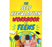 The Self-Regulation Workbook For Teens: How To Handle Strong Emotions, Manage Relationships, And Be Self-Confident (Life Skills for Teens)