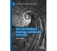 The Self, Relational Sociology, and Morality in Practice – Palgrave Studies in Relational Sociology