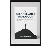 The Self-Reliance Handbook: Practical Strategies for Mental Toughness, Financial Freedom, and Independent Living