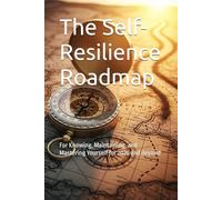 The Self-Resilience Roadmap: Knowing, Maintaining, and Mastering Yourself for 2026 and Beyond