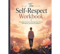 The Self-Respect Workbook: A Guided Journey to Stronger Boundaries, Self-Worth, and Inner Confidence