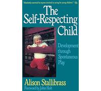 The Self-respecting Child: Development Through Spontaneous Play (Classics in Child Development)