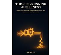 The Self-Running AI Business: Build a One-Person AI Company from Zero to One: Automate Content, Leads, Support, and Delivery So Your Business Earns While You Sleep