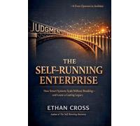 The Self-Running Enterprise: How Smart Systems Scale Without Breaking-and Leave a Lasting Legacy: 2 (The Sovereignty Stack)