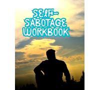 The Self-Sabotage Workbook: Your potential is waiting. It's time to get out of its way.