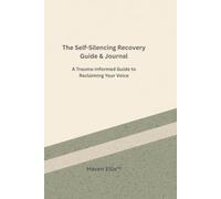 The Self-Silencing Recovery Guide and Journal: A Trauma-Informed Guide to Reclaiming Your Voice