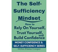 The Self-Sufficiency Mindset: How to Rely On Yourself, Trust Yourself, and Build Confidence (MONEY CONFIDENCE & SELF-SUFFICIENCY)