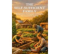 The Self-Sufficient Family: Raising Children, Building Skills, and Preparing Your Household for Anything