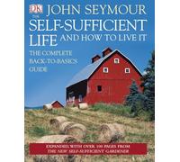 The Self-Sufficient Life and How to Live It: The Complete Back-to-basics Guide