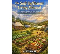 The Self-Sufficient Living Manual: A Complete Guide to Off-Grid Living, Homesteading Skills, Food Security, Renewable Energy, and Long-Term Self-Reliance (The Homestead Master Series)