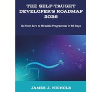 The Self-Taught Developer's Roadmap 2026: Go from Zero to Hireable Programmer in 90 Days (The New Time Developers)