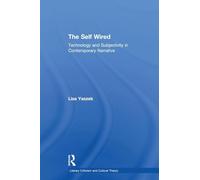 The Self Wired: Technology and Subjectivity in Contemporary Narrative (Literary Criticism and Cultural Theory)