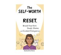 The Self-Worth Reset: Break Free from Doubt, Shame, and Constant Comparison. (You Get to Begin Again.)