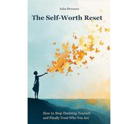The Self-Worth Reset: How to Stop Doubting Yourself and Finally Trust Who You Are