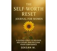 The Self-Worth Reset Journal for Women: A Guided Space to Release Self-Doubt and Reclaim Your Confidence