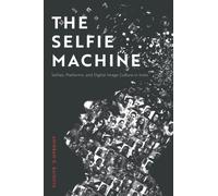 The Selfie Machine : Selfies, Platforms, and Digital Image Culture in India